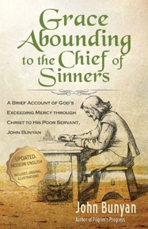 Grace Abounding to the Chief of Sinners - Updated Edition (Illustrated): A Brief Account of God's Exceeding Mercy through Christ to His Poor Servant, John Bunyan (Bunyan Updated Classics)