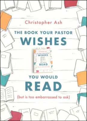 The Book Your Pastor Wishes You Would Read (but is too embarrassed to ask)