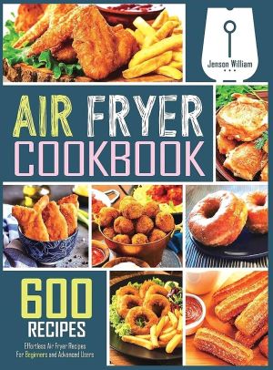 Air Fryer Cookbook: 600 Effortless Air Fryer Recipes for Beginners and Advanced Users *Scratch & Dent*