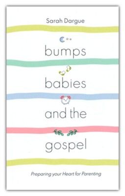Bumps, Babies and the Gospel: Preparing Your Heart for Parenting