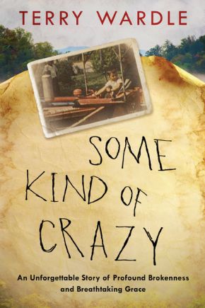 Some Kind of Crazy: An Unforgettable Story of Profound Brokenness and Breathtaking Grace