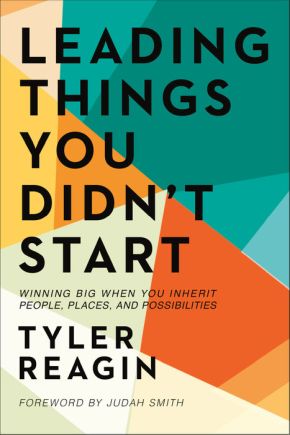 Leading Things You Didn't Start: Winning Big When You Inherit People, Places, and Possibilities