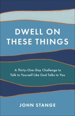 Dwell on These Things: A Thirty-One-Day Challenge to Talk to Yourself Like God Talks to You *Scratch & Dent*